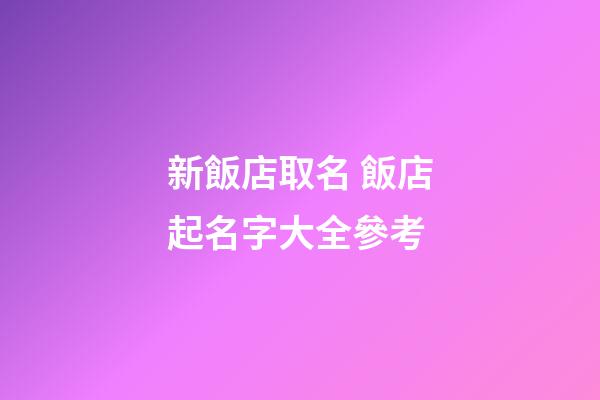 新飯店取名 飯店起名字大全參考-第1張-店鋪起名-玄機派